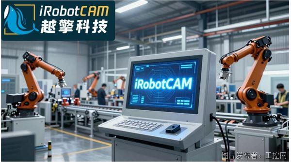 专访越擎科技：iRobotCAM凭什么成为国产机器人离线编程软件的创新标杆(图1)
